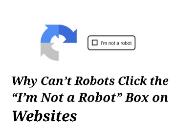 Why Can’t Robots Click the “I’m Not a Robot” Box on Websites